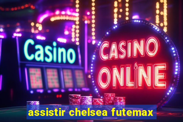 assistir chelsea futemax